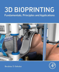 Title: 3D Bioprinting: Fundamentals, Principles and Applications, Author: Ibrahim Tarik Ozbolat