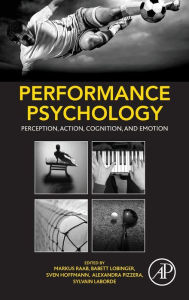 Title: Performance Psychology: Perception, Action, Cognition, and Emotion, Author: Markus Raab