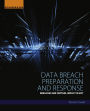 Data Breach Preparation and Response: Breaches are Certain, Impact is Not