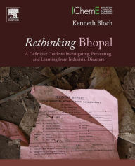 Title: Rethinking Bhopal: A Definitive Guide to Investigating, Preventing, and Learning from Industrial Disasters, Author: Kenneth Bloch
