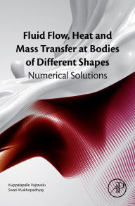 Title: Fluid Flow, Heat and Mass Transfer at Bodies of Different Shapes: Numerical Solutions, Author: Kuppalapalle Vajravelu