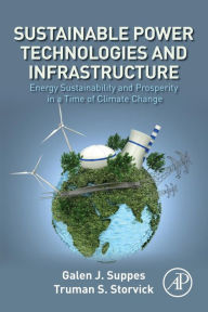 Title: Sustainable Power Technologies and Infrastructure: Energy Sustainability and Prosperity in a Time of Climate Change, Author: Galen J. Suppes