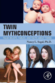 Title: Twin Mythconceptions: False Beliefs, Fables, and Facts about Twins, Author: Nancy L. Segal