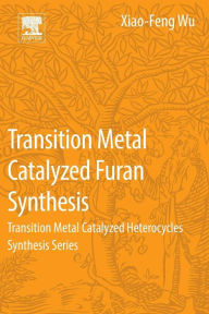 Title: Transition Metal Catalyzed Furans Synthesis: Transition Metal Catalyzed Heterocycle Synthesis Series, Author: Xiao-Feng Wu