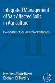 Title: Integrated Management of Salt Affected Soils in Agriculture: Incorporation of Soil Salinity Control Methods, Author: Nesreen Houssein Ahmen Abou-Baker