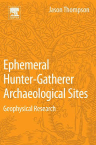 Title: Ephemeral Hunter-Gatherer Archaeological Sites: Geophysical Research, Author: Jason Thompson