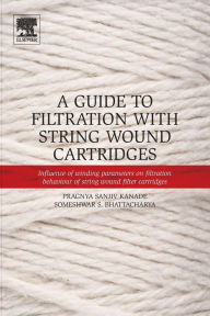 Title: A Guide to Filtration with String Wound Cartridges: Influence of Winding Parameters on Filtration Behaviour of String Wound Filter Cartridges, Author: Pragnya S. Kanade