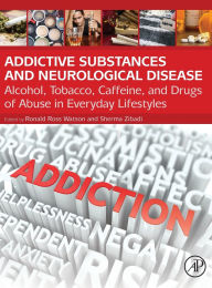 Title: Addictive Substances and Neurological Disease: Alcohol, Tobacco, Caffeine, and Drugs of Abuse in Everyday Lifestyles, Author: Ronald Ross Watson