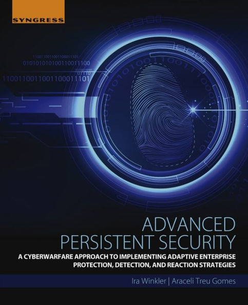 Advanced Persistent Security: A Cyberwarfare Approach to Implementing Adaptive Enterprise Protection, Detection, and Reaction Strategies