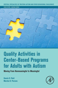 Title: Quality Activities in Center-Based Programs for Adults with Autism: Moving from Nonmeaningful to Meaningful, Author: Dennis H. Reid Ph.D.