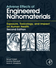 Title: Adverse Effects of Engineered Nanomaterials: Exposure, Toxicology, and Impact on Human Health, Author: Bengt Fadeel