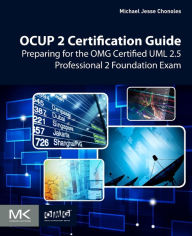 Title: OCUP 2 Certification Guide: Preparing for the OMG Certified UML 2.5 Professional 2 Foundation Exam, Author: Michael Jesse Chonoles