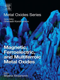 Title: Magnetic, Ferroelectric, and Multiferroic Metal Oxides, Author: Biljana Stojanovic