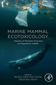 Title: Marine Mammal Ecotoxicology: Impacts of Multiple Stressors on Population Health, Author: Maria Cristina Fossi
