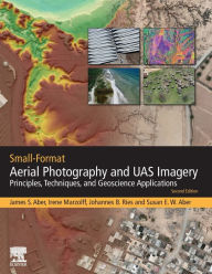 Title: Small-Format Aerial Photography and UAS Imagery: Principles, Techniques and Geoscience Applications / Edition 2, Author: James S. Aber