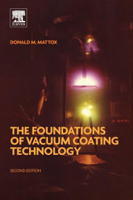 Title: The Foundations of Vacuum Coating Technology / Edition 2, Author: Donald M. Mattox