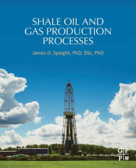 Title: Shale Oil and Gas Production Processes, Author: James G. Speight