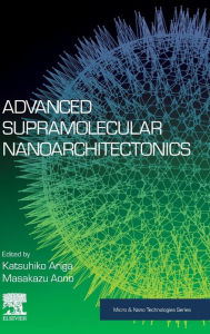 Title: Advanced Supramolecular Nanoarchitectonics, Author: Katsuhiko Ariga