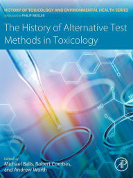 Title: The History of Alternative Test Methods in Toxicology, Author: Michael Balls