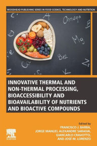 Title: Innovative Thermal and Non-Thermal Processing, Bioaccessibility and Bioavailability of Nutrients and Bioactive Compounds, Author: Francisco J. Barba