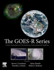 Title: The GOES-R Series: A New Generation of Geostationary Environmental Satellites, Author: Steven J. Goodman