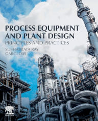 Title: Process Equipment and Plant Design: Principles and Practices, Author: Subhabrata Ray