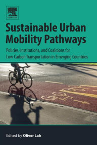 Title: Sustainable Urban Mobility Pathways: Policies, Institutions, and Coalitions for Low Carbon Transportation in Emerging Countries, Author: Oliver Lah