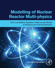 Title: Modelling of Nuclear Reactor Multi-physics: From Local Balance Equations to Macroscopic Models in Neutronics and Thermal-Hydraulics, Author: Christophe Demazière