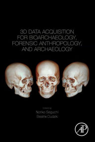 Title: 3D Data Acquisition for Bioarchaeology, Forensic Anthropology, and Archaeology, Author: Noriko Seguchi
