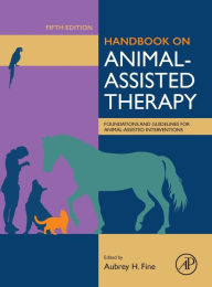 Title: Handbook on Animal-Assisted Therapy: Foundations and Guidelines for Animal-Assisted Interventions / Edition 5, Author: Aubrey H Fine