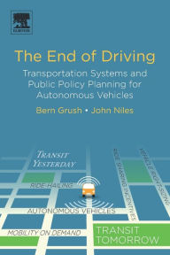 Title: The End of Driving: Transportation Systems and Public Policy Planning for Autonomous Vehicles, Author: Bern Grush