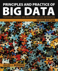 Title: Principles and Practice of Big Data: Preparing, Sharing, and Analyzing Complex Information, Author: Jules J. Berman