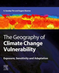 Title: The Geography of Climate Change Vulnerability: Exposure, Sensitivity and Adaptation, Author: U. Sunday Tim