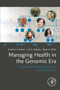 Title: Managing Health in the Genomic Era: A Guide to Family Health History and Disease Risk, Author: Vincent Henrich