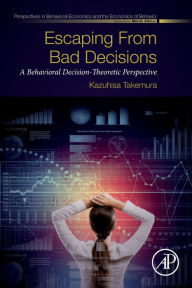 Title: Escaping from Bad Decisions: A Behavioral Decision-Theoretic Perspective, Author: Kazuhisa Takemura