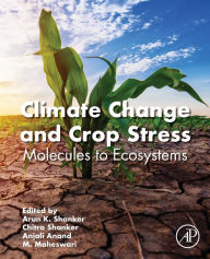 Title: Climate Change and Crop Stress: Molecules to Ecosystems, Author: Arun K.Shanker