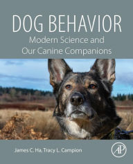 Title: Dog Behavior: Modern Science and Our Canine Companions, Author: James C. Ha