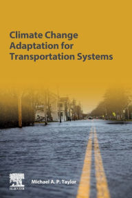 Title: Climate Change Adaptation for Transportation Systems, Author: Michael A.P. Taylor