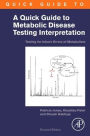 A Quick Guide to Metabolic Disease Testing Interpretation: Testing for Inborn Errors of Metabolism / Edition 2