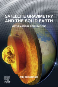 Title: Satellite Gravimetry and the Solid Earth: Mathematical Foundations, Author: Mehdi Eshagh