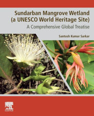 Title: Sundarban Mangrove Wetland (A UNESCO World Heritage Site): A Comprehensive Global Treatise, Author: Santosh Kumar Sarkar