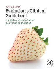 Title: Evolution's Clinical Guidebook: Translating Ancient Genes into Precision Medicine, Author: Jules J. Berman