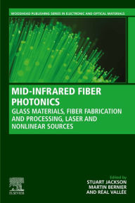 Title: MID-INFRARED FIBER PHOTONICS: Glass Materials, Fiber Fabrication and Processing, Laser and Nonlinear Sources, Author: Stuart Jackson