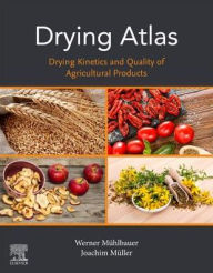 Title: Drying Atlas: Drying Kinetics and Quality of Agricultural Products, Author: Werner Muhlbauer