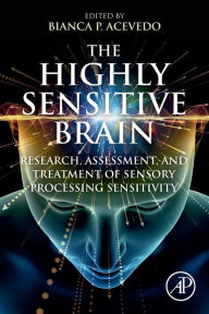 Title: The Highly Sensitive Brain: Research, Assessment, and Treatment of Sensory Processing Sensitivity, Author: Bianca P. Acevedo PhD