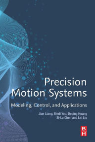 Title: Precision Motion Systems: Modeling, Control, and Applications, Author: Jian Liang