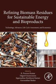 Title: Refining Biomass Residues for Sustainable Energy and Bioproducts: Technology, Advances, Life Cycle Assessment, and Economics, Author: R. Praveen Kumar