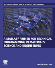 Title: A MATLAB® Primer for Technical Programming for Materials Science and Engineering, Author: Leonid Burstein