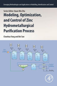Title: Modeling, Optimization, and Control of Zinc Hydrometallurgical Purification Process, Author: Chunhua Yang