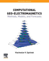 Title: Computational Geo-Electromagnetics: Methods, Models, and Forecasts, Author: Viacheslav V. Spichak